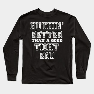 Nuthin' Better Than A Good Tight End American Football Funny Player Design Long Sleeve T-Shirt